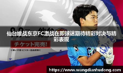 仙台维战东京FC激战在即球迷期待精彩对决与精彩表现